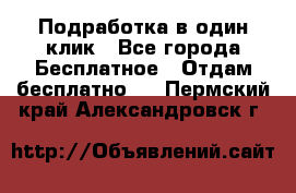 Подработка в один клик - Все города Бесплатное » Отдам бесплатно   . Пермский край,Александровск г.